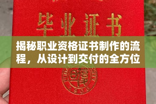 埌东揭秘职业资格证书制作的流程，从设计到交付的全方位解析